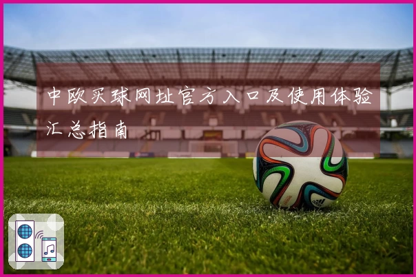 中欧买球网址官方入口及使用体验汇总指南