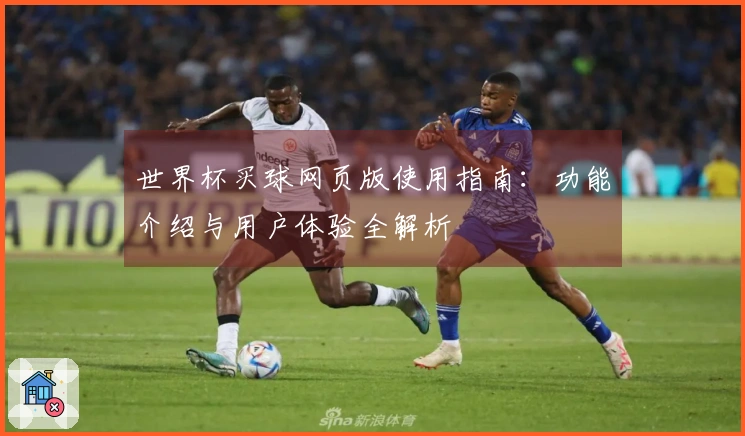 世界杯买球网页版使用指南：功能介绍与用户体验全解析