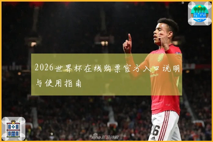 2026世界杯在线购票官方入口说明与使用指南